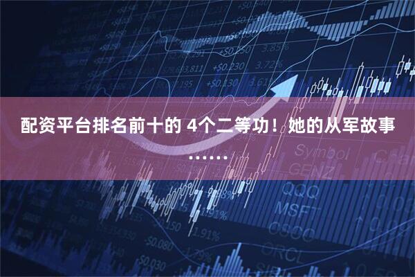 配资平台排名前十的 4个二等功！她的从军故事……