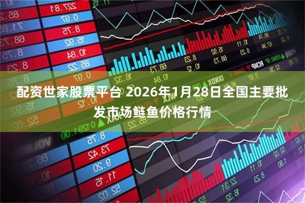 配资世家股票平台 2026年1月28日全国主要批发市场鲢鱼价格行情